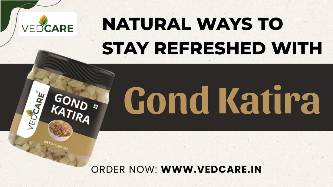 Natural Ways to Stay Refreshed with Gond Katira