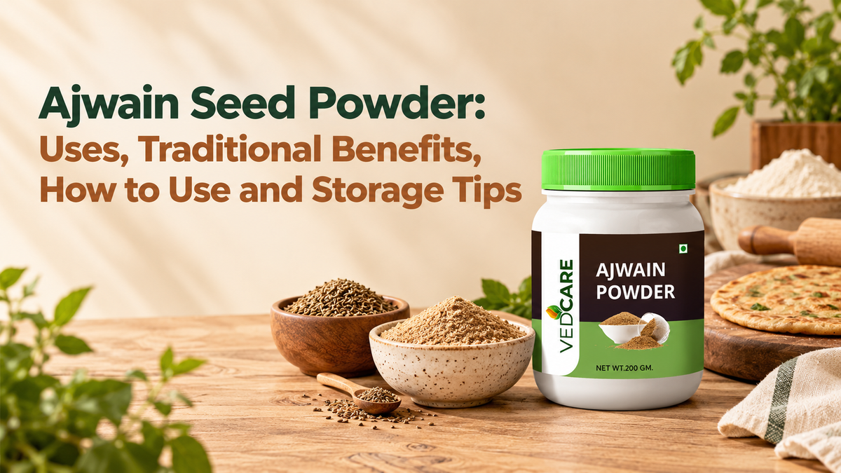Ajwain Seed Powder: Uses, Traditional Benefits, How to Use and Storage Tips